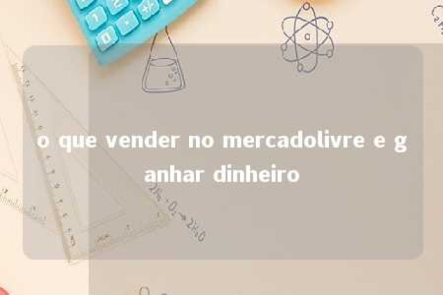 o que vender no mercadolivre e ganhar dinheiro 