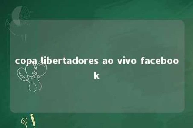 copa libertadores ao vivo facebook 