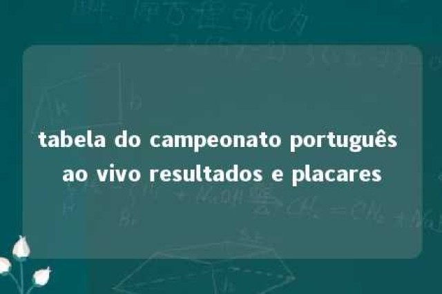 tabela do campeonato português ao vivo resultados e placares 