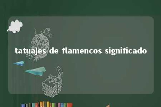 tatuajes de flamencos significado 