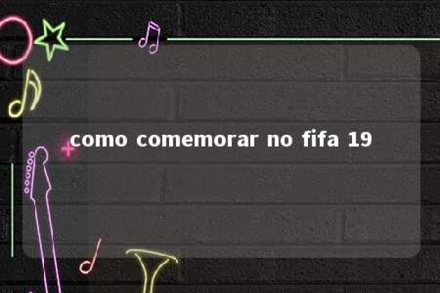 como comemorar no fifa 19 