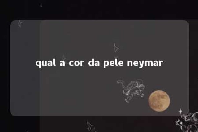 qual a cor da pele neymar 