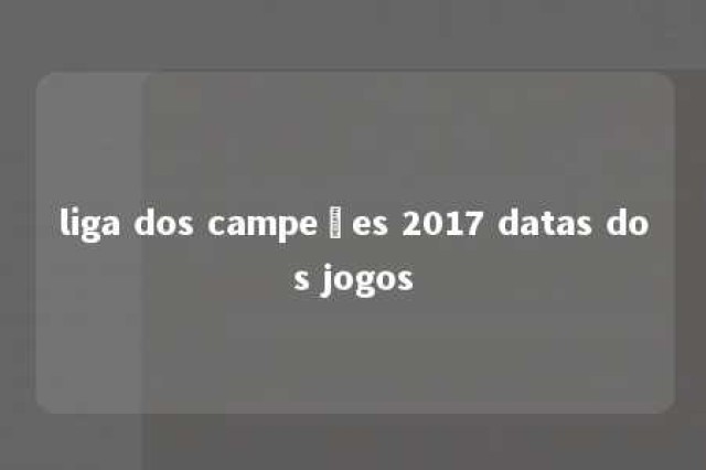 liga dos campeões 2017 datas dos jogos 