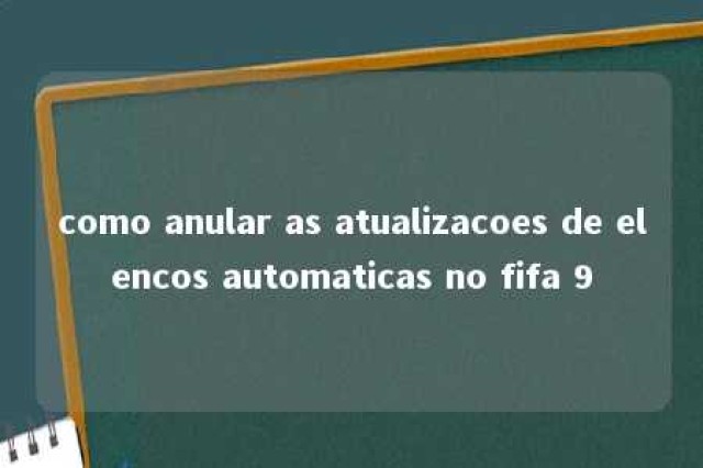 como anular as atualizacoes de elencos automaticas no fifa 9 