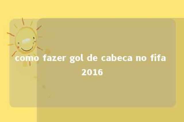 como fazer gol de cabeca no fifa 2016 