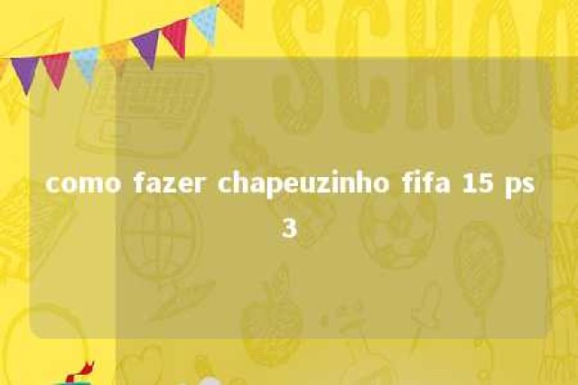 como fazer chapeuzinho fifa 15 ps3 