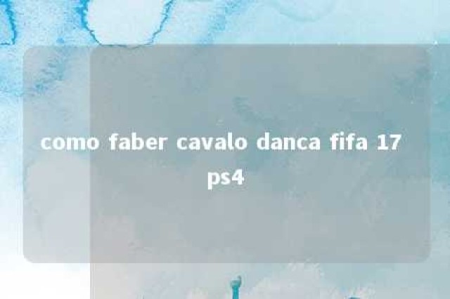 como faber cavalo danca fifa 17 ps4 