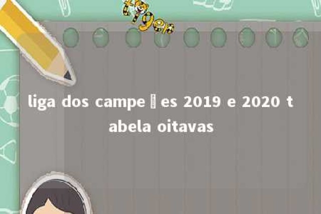 liga dos campeões 2019 e 2020 tabela oitavas 