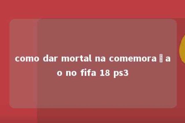 como dar mortal na comemoraçao no fifa 18 ps3 