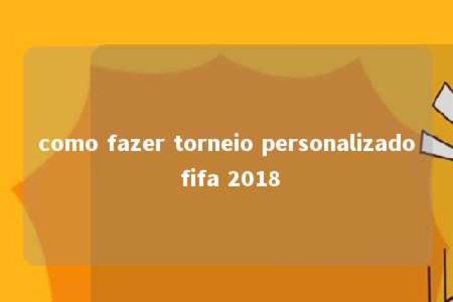 como fazer torneio personalizado fifa 2018 