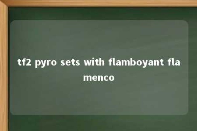 tf2 pyro sets with flamboyant flamenco 