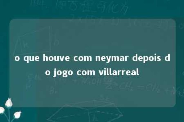 o que houve com neymar depois do jogo com villarreal 