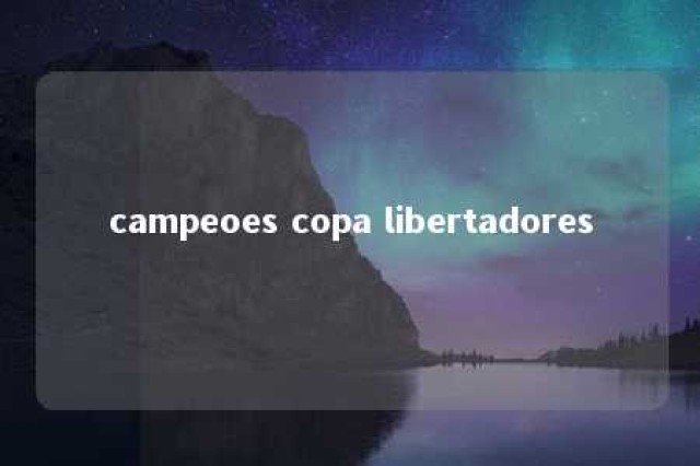 campeoes copa libertadores 