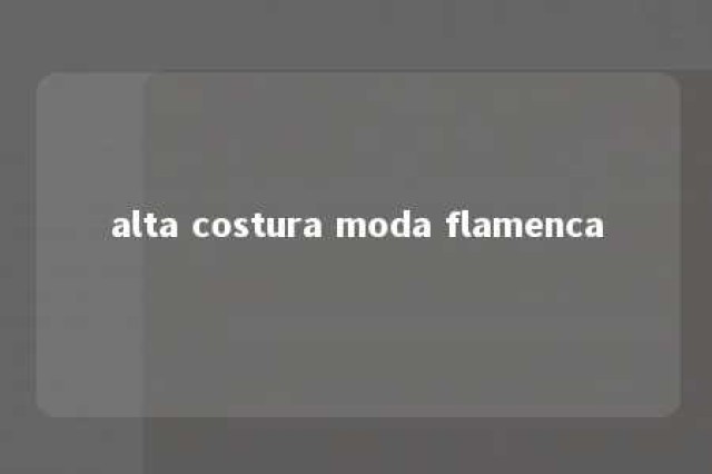 alta costura moda flamenca 