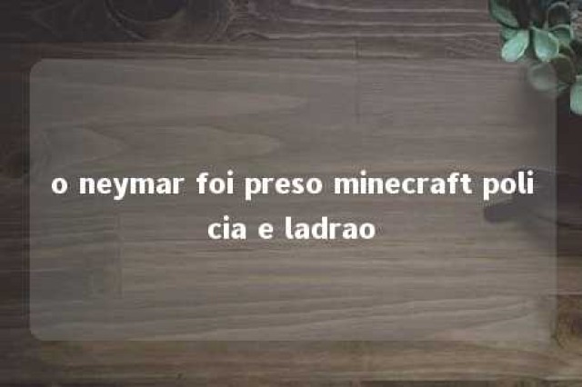 o neymar foi preso minecraft policia e ladrao 