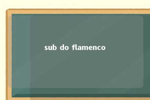 sub do flamenco 