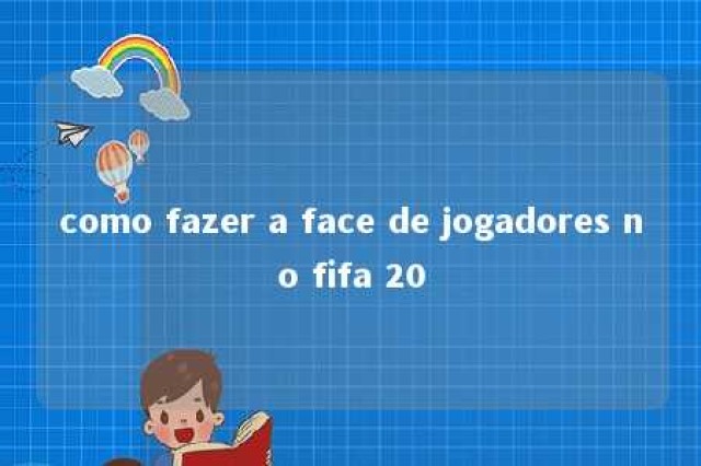 como fazer a face de jogadores no fifa 20 