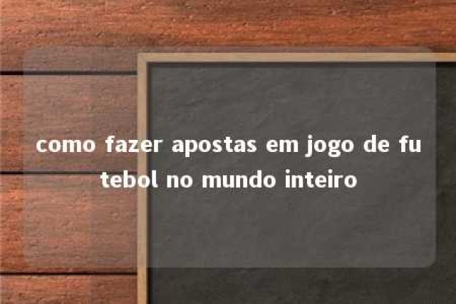 como fazer apostas em jogo de futebol no mundo inteiro 