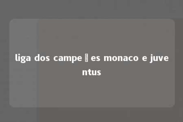 liga dos campeões monaco e juventus 