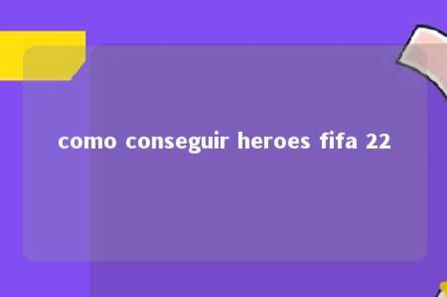 como conseguir heroes fifa 22 