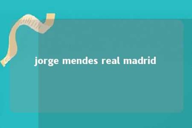 jorge mendes real madrid 