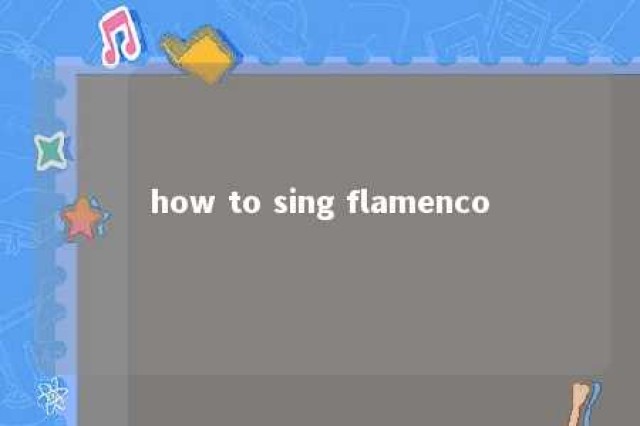 how to sing flamenco 