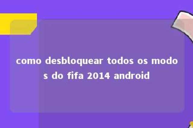 como desbloquear todos os modos do fifa 2014 android 