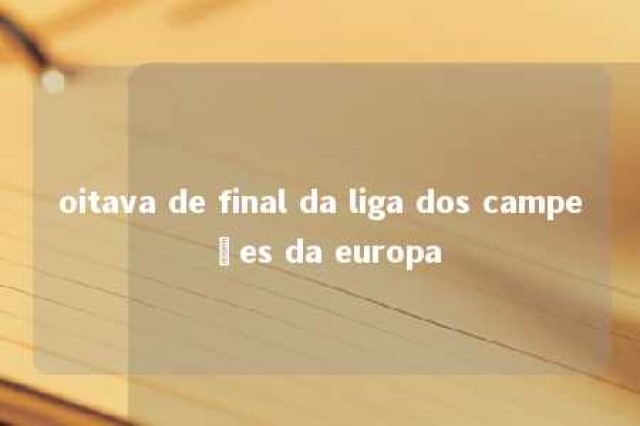 oitava de final da liga dos campeões da europa 