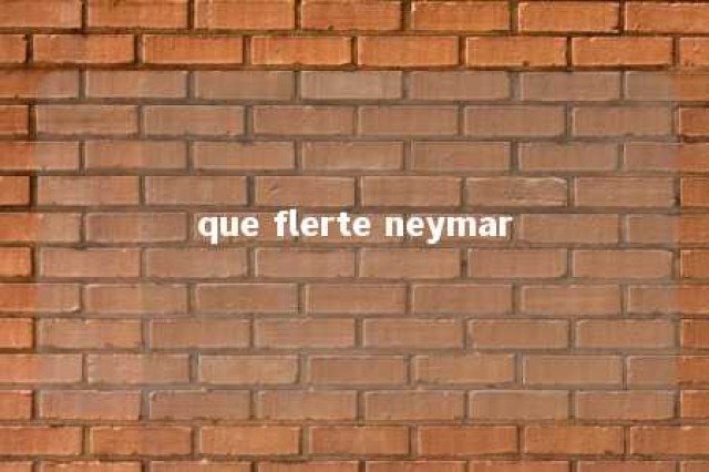 que flerte neymar 