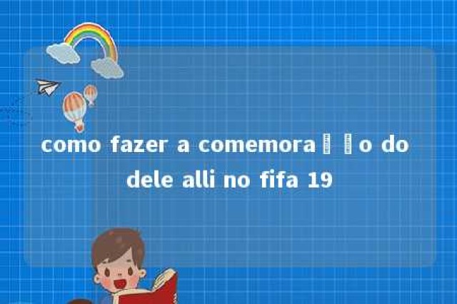 como fazer a comemoração do dele alli no fifa 19 