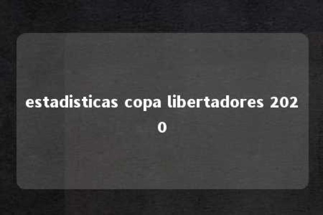 estadisticas copa libertadores 2020 