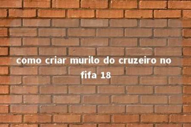 como criar murilo do cruzeiro no fifa 18 