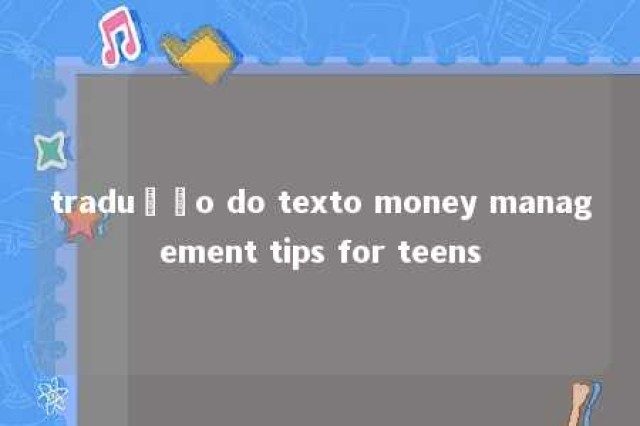 tradução do texto money management tips for teens 