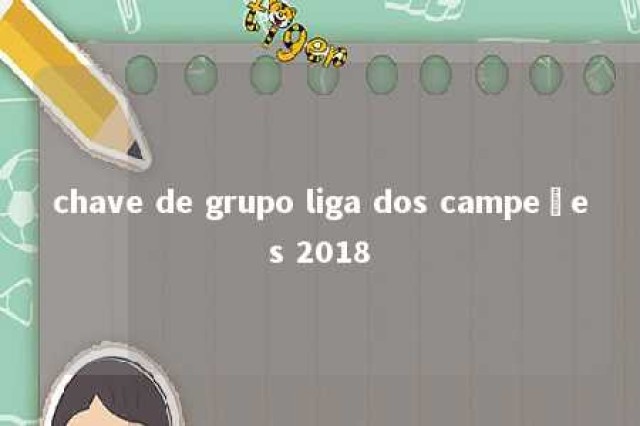 chave de grupo liga dos campeões 2018 