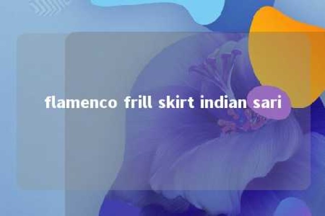 flamenco frill skirt indian sari 