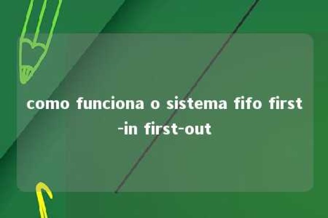 como funciona o sistema fifo first-in first-out 