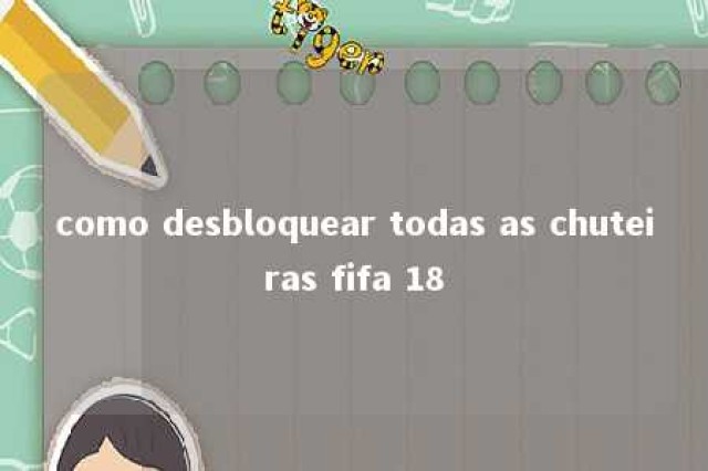 como desbloquear todas as chuteiras fifa 18 