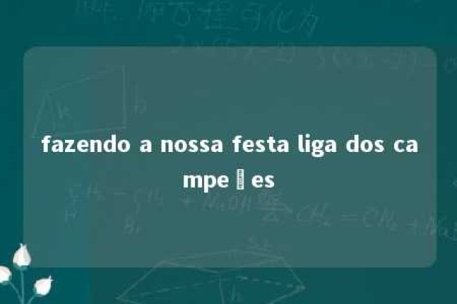 fazendo a nossa festa liga dos campeões 