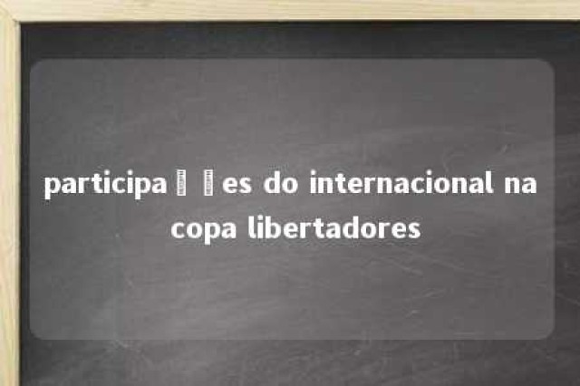 participações do internacional na copa libertadores 