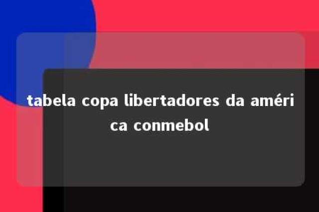 tabela copa libertadores da américa conmebol 