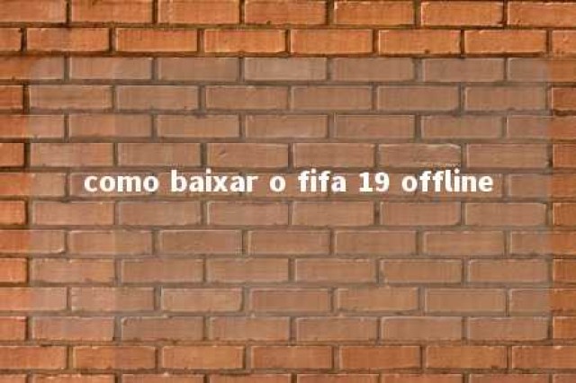 como baixar o fifa 19 offline 