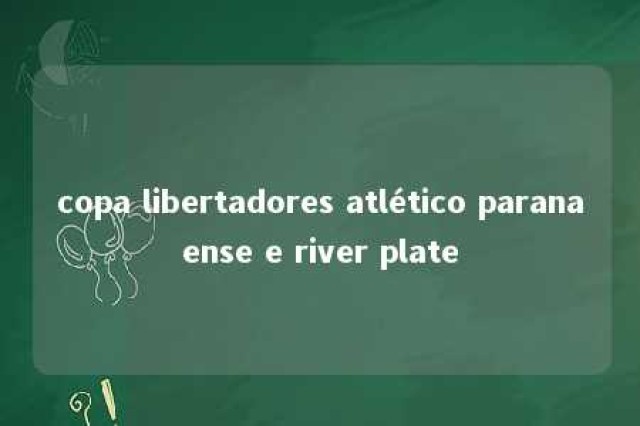 copa libertadores atlético paranaense e river plate 