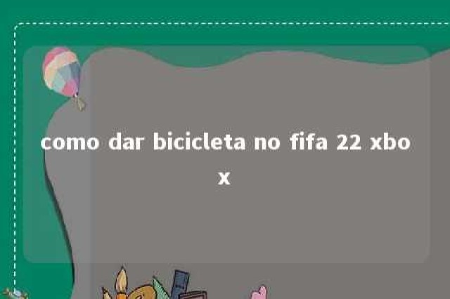 como dar bicicleta no fifa 22 xbox 