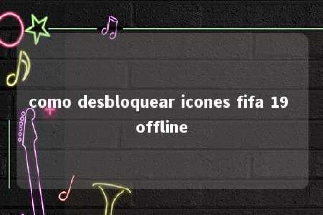 como desbloquear icones fifa 19 offline 