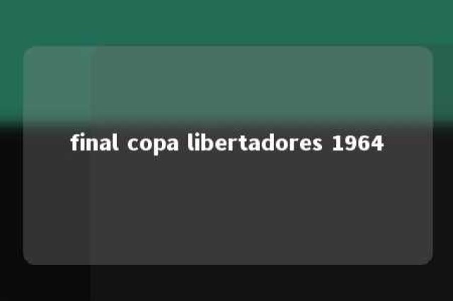 final copa libertadores 1964 