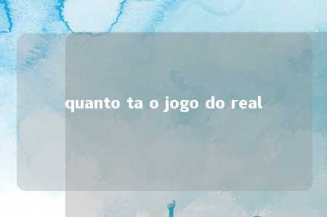 quanto ta o jogo do real 