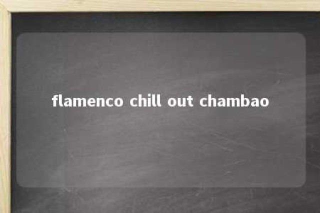 flamenco chill out chambao 