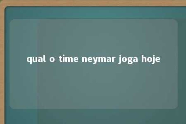 qual o time neymar joga hoje 