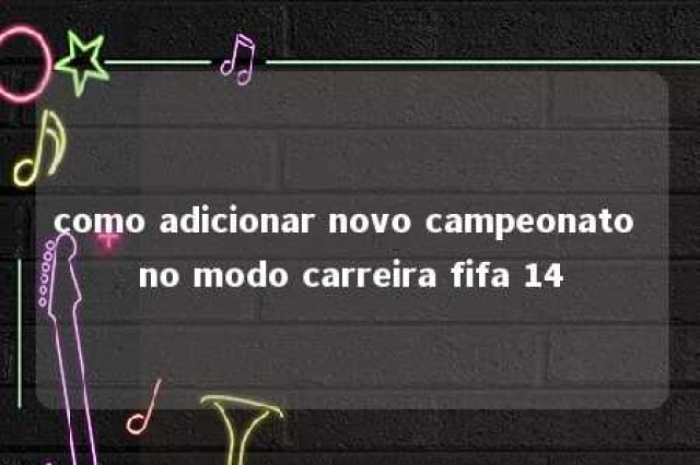 como adicionar novo campeonato no modo carreira fifa 14 