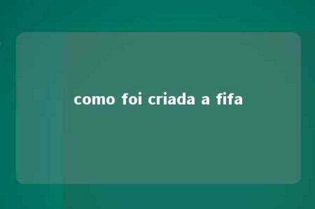 como foi criada a fifa 